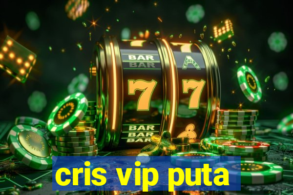 cris vip puta